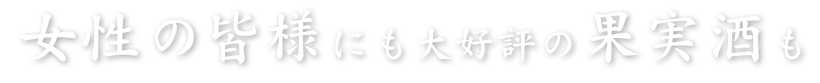 女性の皆様にも大好評の果実酒も