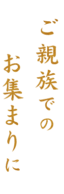 ご親族でのお集まりに