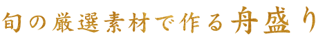 旬の厳選素材で作る舟盛り