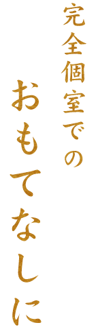 完全個室でのおもてなしに